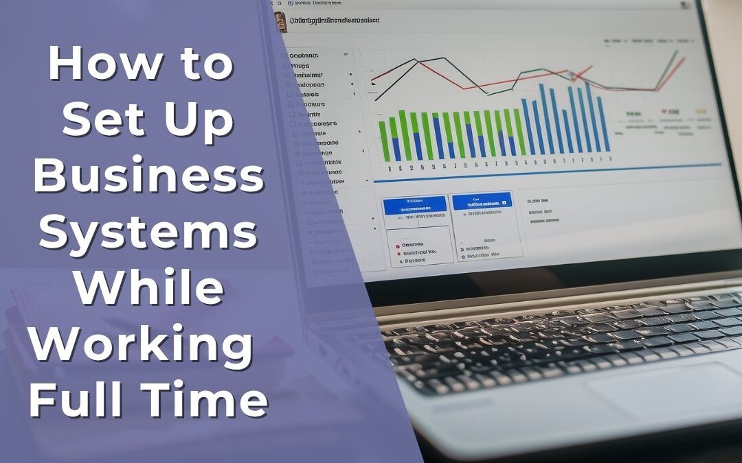 How to Set Up Business Systems While Working Full Time