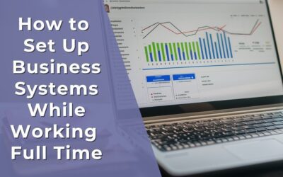 How to Set Up Business Systems While Working Full Time